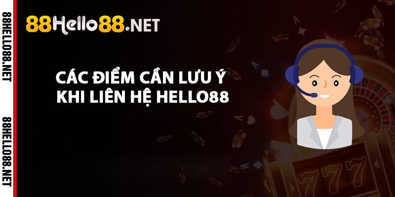 Liên Hệ Hello88 - Dịch Vụ CSKH Luôn Thường Trực 24/24 3 Các điểm cần lưu ý khi liên hệ Hello88