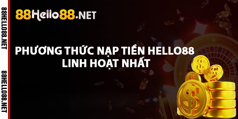 Các phương thức nạp tiền Hello88 linh hoạt nhất
