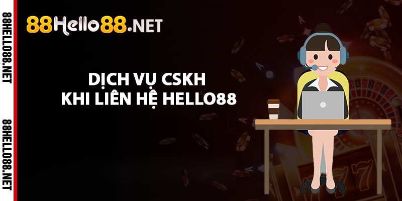 Liên Hệ Hello88 - Dịch Vụ CSKH Luôn Thường Trực 24/24 1 Đánh giá dịch vụ CSKH khi liên hệ Hello88