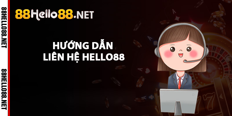 Liên Hệ Hello88 - Dịch Vụ CSKH Luôn Thường Trực 24/24 2 Hướng dẫn liên hệ Hello88
