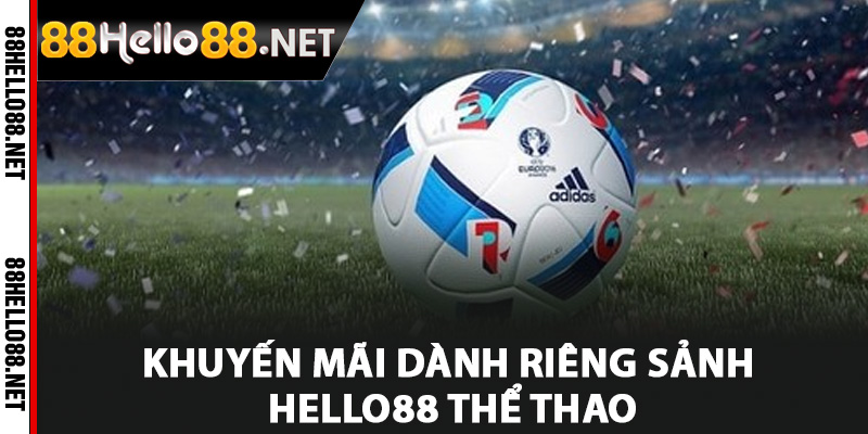 Khuyến mãi dành riêng sảnh Hello88 thể thao