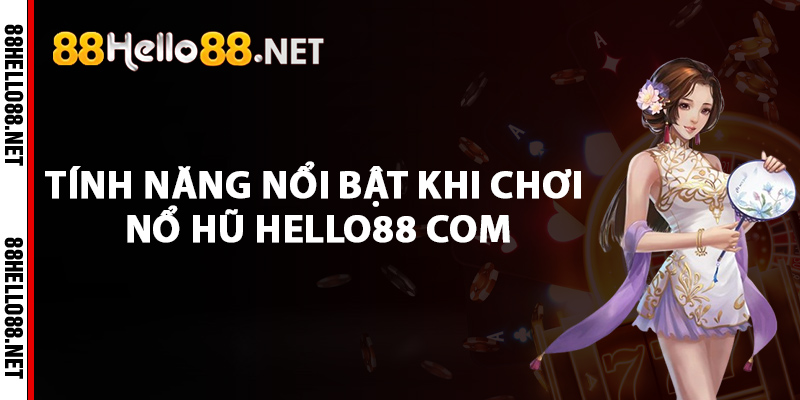 Tính năng nổi bật khi chơi nổ hũ Hello88 com